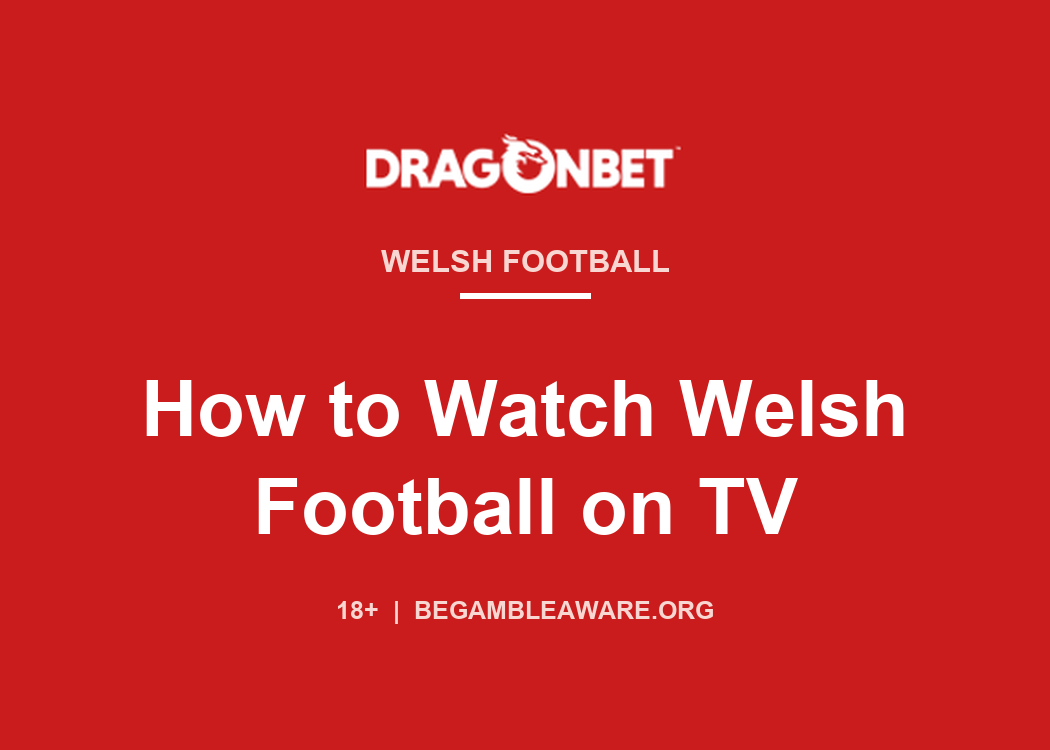 DragonBet guide card: How to watch Welsh football on TV